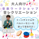 大人向け♪音楽ワークショップ♪音レクリエーション開催のお知らせ