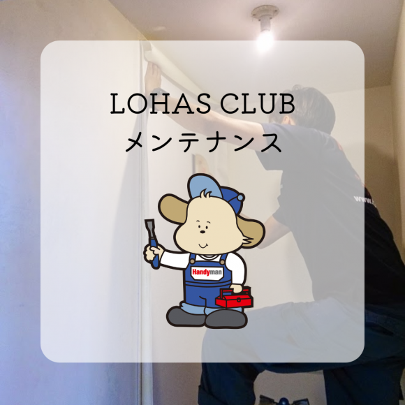 ～ LOHAS CLUB メンテナンスサービスのご紹介 ～