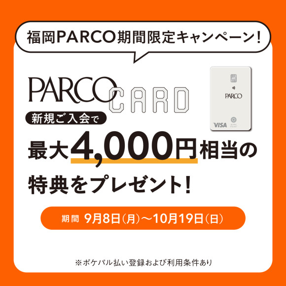 【福岡PARCO限定】PARCOカード新規ご入会で最大4,000円相当の特典をプレゼント！