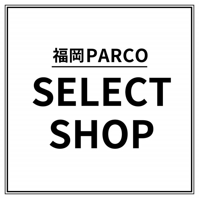 福岡パルコ SELECT SHOP
