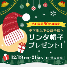 【各日先着50名様限定】小学生以下のお子様へサンタ帽子プレゼント！