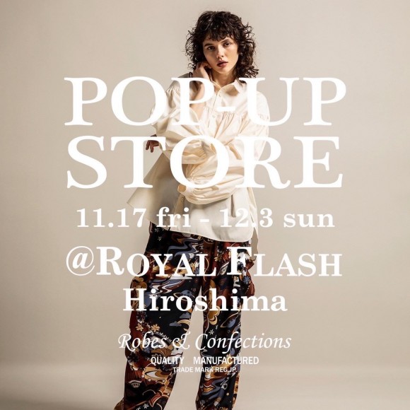 ▷ Robes & Confections 2023-2024 A/W POP- UP STORE @Royal Flash 広島店