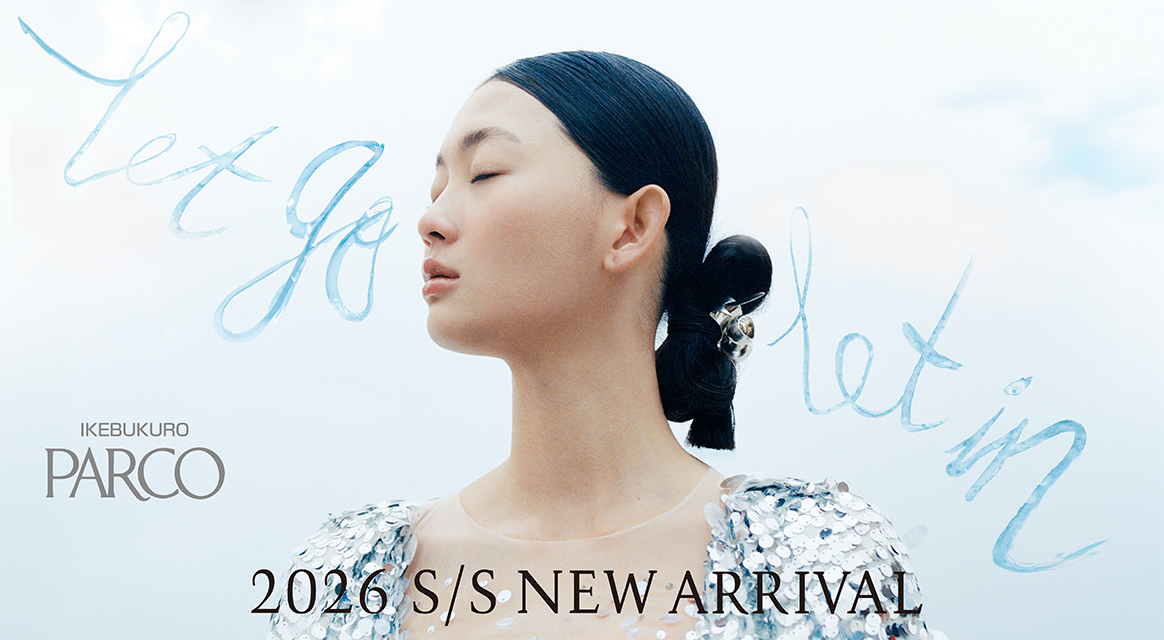 IKEBUKURO PARCO 2026 S/S NEW ARRIVAL｜池袋PARCOの春新作コレクション