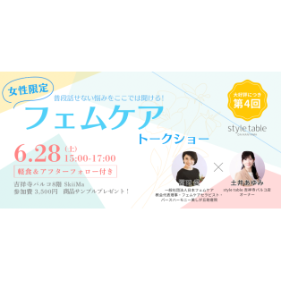 【6/28(土)女性限定♪第4回フェムケアトークショー】style table 吉祥寺パルコ店 × 一般社団法人 日本フェムケア協会