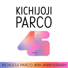 KICHIJOJI PARCO 45th ANNIVERSARY【カルチャーに恋してる。】