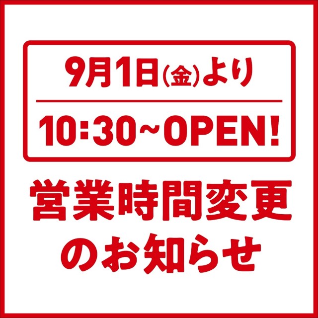 【営業時間変更のお知らせ】9月1日（金）より10:30～OPEN！