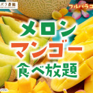4月28日より『メロン・マンゴー食べ放題』開催☆