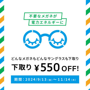 Opportunities to buy new glasses at a great deal with unnecessary glasses and sunglasses! Trade-in campaign is in progress.