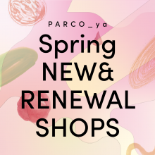 PARCO_ya Spring NEW＆RENEWAL SHOP 2022