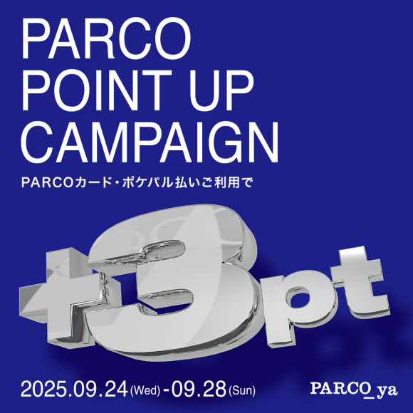【パルコヤ上野】 PARCOポイントアップキャンペーン（PARCOポイント+3ptアップ）開催！