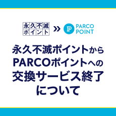 永久不滅ポイントからPARCOポイントへの交換サービス終了について