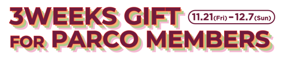3WEEKS GIFT FOR PARCO MEMBERS 