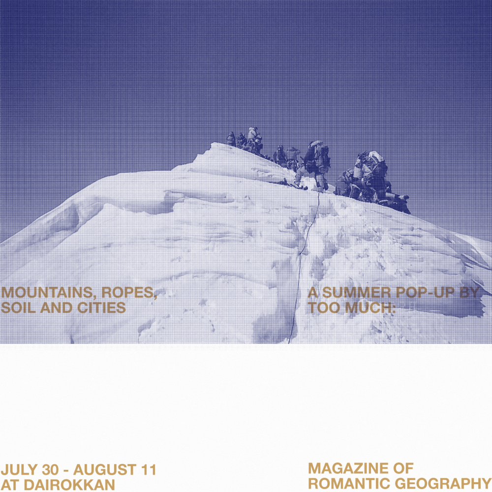 Mountains, Ropes, Soil and Cities A Summer Pop-up by Too Much: Magazine of Romantic Geography