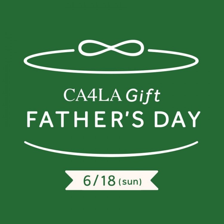 FATHER’S DAY－CA4LA 父の日フェア 6/18(日)まで